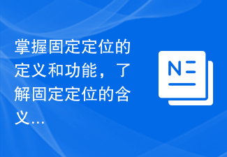 掌握固定定位的定义和功能，了解固定定位的含义和用途