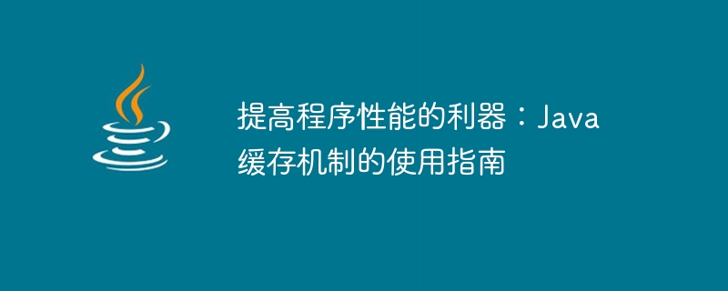 提高程序性能的利器：java缓存机制的使用指南