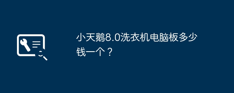 小天鹅8.0洗衣机电脑板多少钱一个？