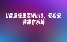 简便地重新安装Win10操作系统的U盘系统