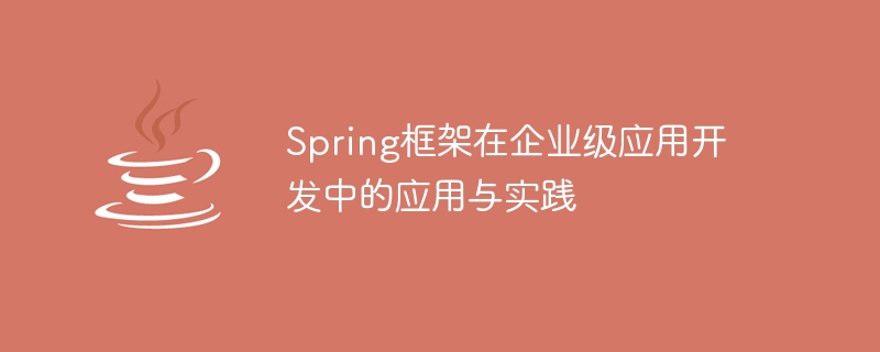 spring框架在企业级应用开发中的应用与实践