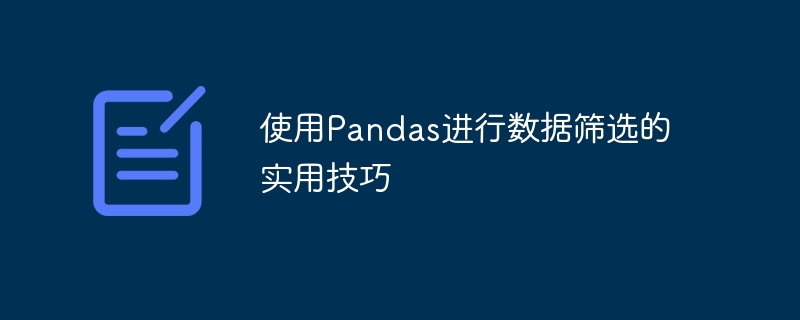 使用Pandas进行数据筛选的实用技巧