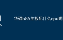 适合华硕B85主板的CPU有哪些？