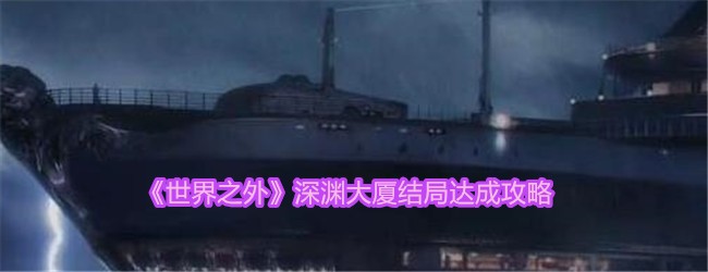 攻略深渊大厦结局，《世界之外》指南助您一臂之力