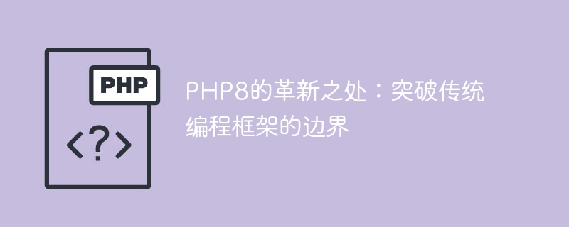 PHP8的革新之处：突破传统编程框架的边界