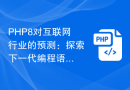 PHP8对互联网行业的预测：探索下一代编程语言的影响力