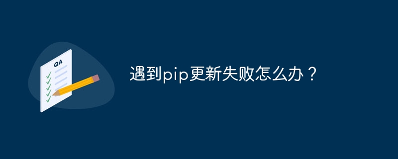 遇到pip更新失败怎么办？