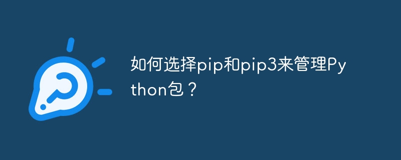 如何选择pip和pip3来管理Python包？