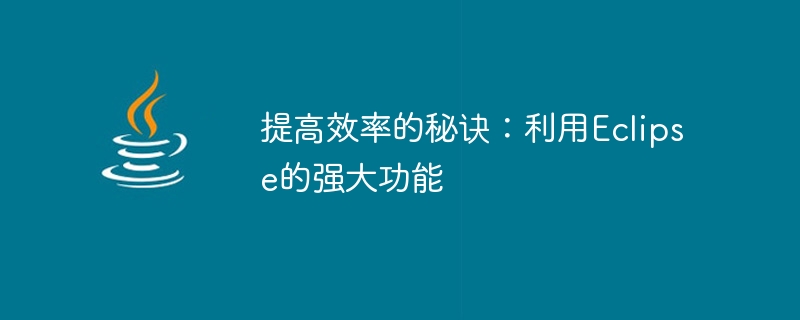 提高效率的秘诀:利用eclipse的强大功能