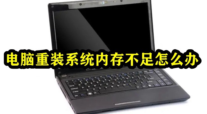 电脑重装系统内存不足怎么办