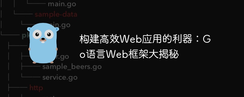 构建高效web应用的利器:go语言web框架大揭秘