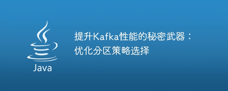 提升kafka性能的秘密武器：优化分区策略选择