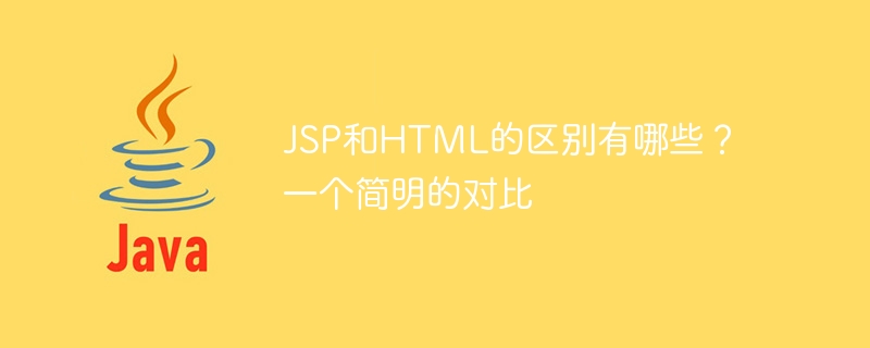 jsp和html的区别有哪些?一个简明的对比