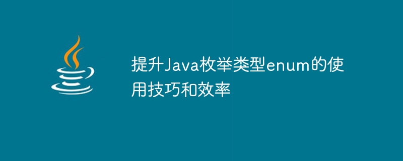 提升java枚举类型enum的使用技巧和效率