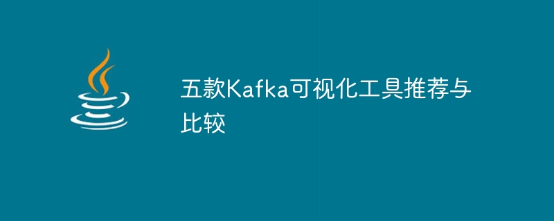 五款kafka可视化工具推荐与比较