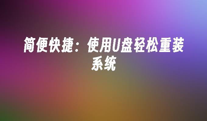 简便快捷：使用U盘轻松重装系统
