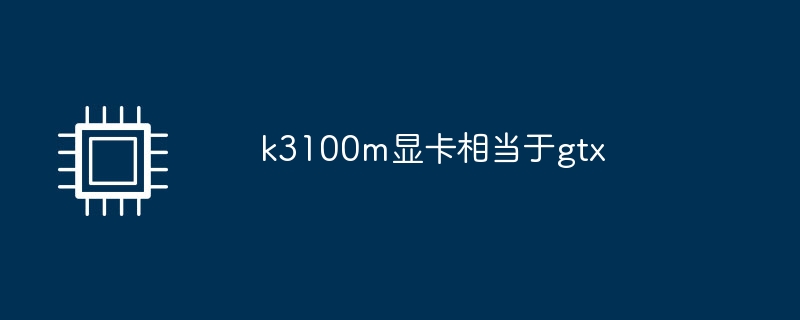 k3100m グラフィックス カードは gtx と同等です