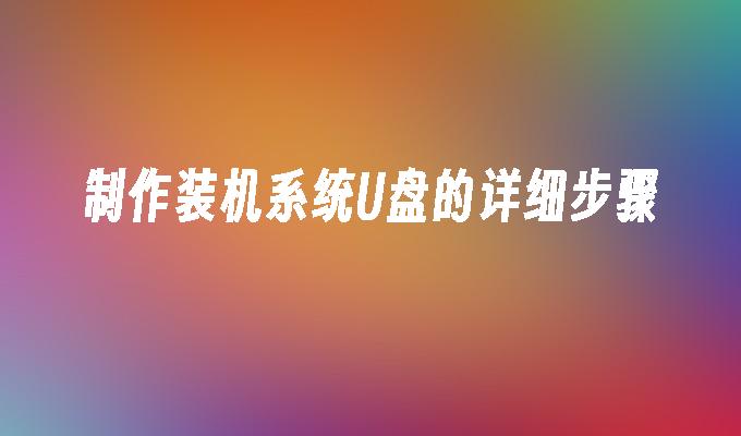 制作装机系统U盘的详细步骤