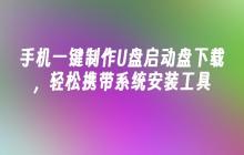 手机一键制作U盘启动盘下载,轻松携带系统安装工具