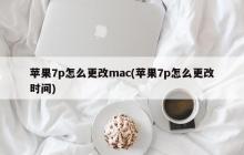 苹果7p怎么更改mac(苹果7p怎么更改时间)