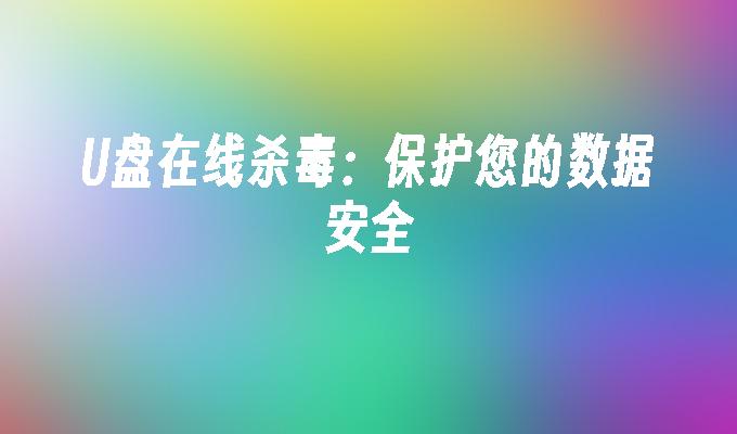 U盘在线杀毒：保护您的数据安全