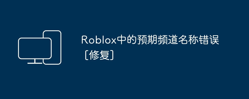 roblox中的预期频道名称错误 [修复]