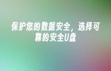 保护您的数据安全,选择可靠的安全U盘