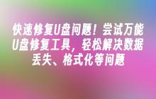 快速修复U盘问题!尝试万能U盘修复工具,轻松解决数据丢失、格式化等问题