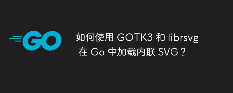 如何使用 GOTK3 和 librsvg 在 Go 中加载内联 SVG？