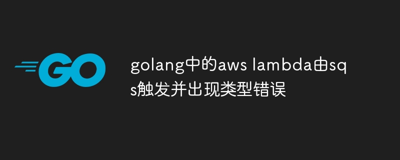 golang中的aws lambda由sqs触发并出现类型错误