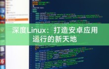 深度Linux:打造安卓应用运行的新天地
