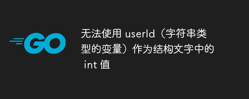 无法使用 userid（字符串类型的变量）作为结构文字中的 int 值