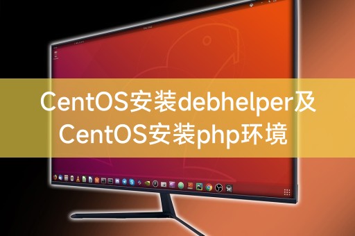 CentOS安装debhelper及CentOS安装php环境