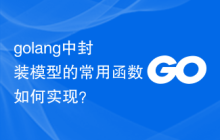 golang中封装模型的常用函数如何实现？