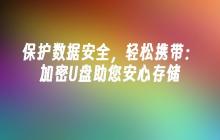 保护数据安全,轻松携带:加密U盘助您安心存储