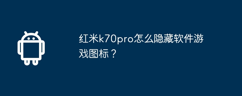 红米k70pro怎么隐藏软件游戏图标？
