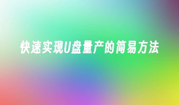 快速实现U盘量产的简易方法