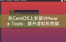 在CentOS上安装VMware Tools:提升虚拟机性能与体验