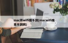 mac开wifi搜不到(macwifi搜索不到网)