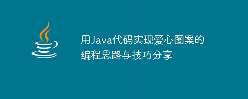 Share programming ideas and techniques for implementing love patterns using Java code