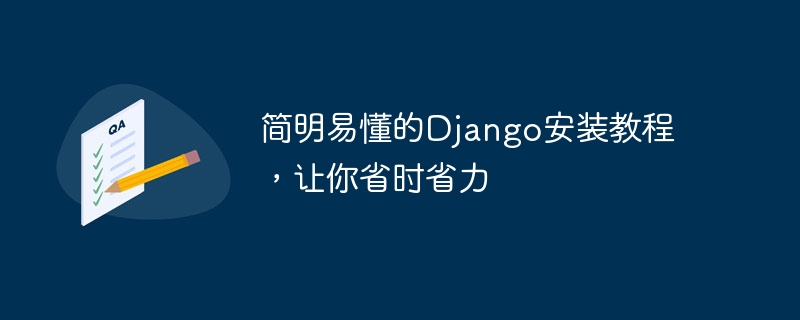Quick and easy Django installation tutorial to save time and effort