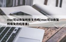 mac可以恢复所有文件吗(mac可以恢复所有文件吗苹果)