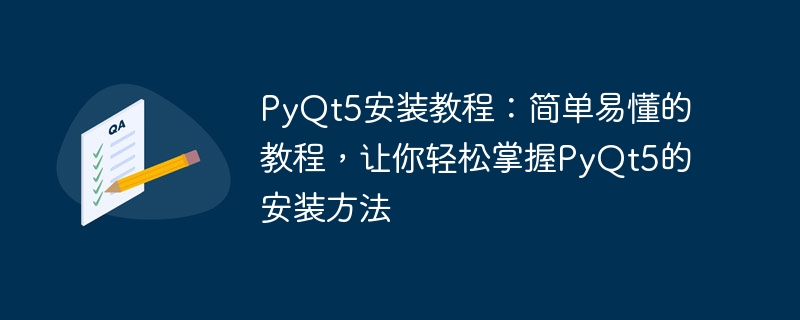 pyqt5安装教程：简单易懂的教程，让你轻松掌握pyqt5的安装方法