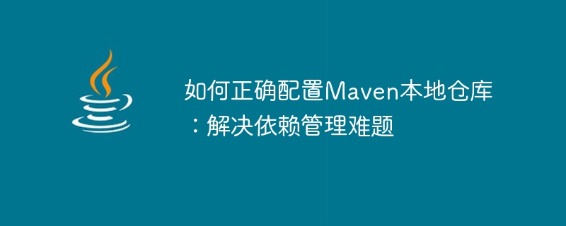 Correctly setting up the Maven local repository: solving dependency issues