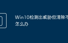 Win10检测出威胁但清除不掉怎么办