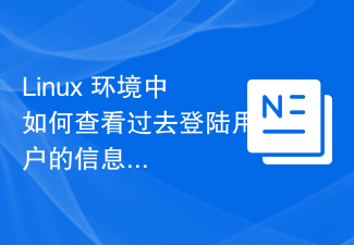 Bagaimana untuk melihat maklumat pengguna log masuk yang lalu dalam persekitaran Linux?