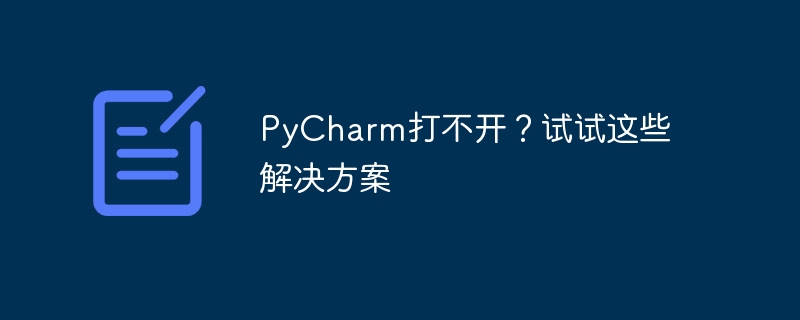 pycharm打不开？试试这些解决方案