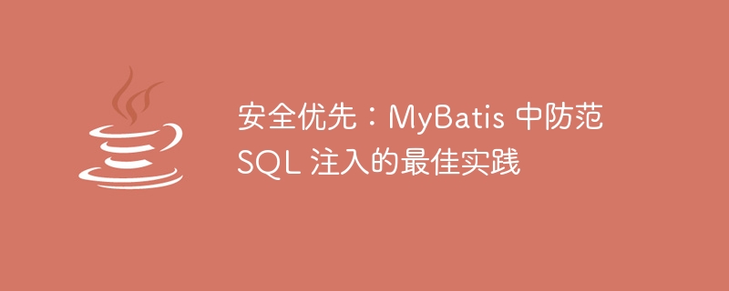 安全优先：mybatis 中防范 sql 注入的最佳实践