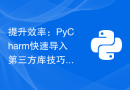 提升效率：PyCharm快速导入第三方库技巧分享