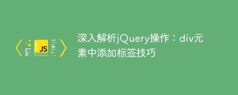 深入解析jquery操作：div元素中添加标签技巧